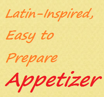 Latin Inspired, Easy to Prepare Appetizer